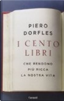 I cento libri che rendono più ricca la nostra vita by Piero Dorfles