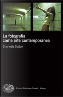 La fotografia come arte contemporanea by Charlotte Cotton