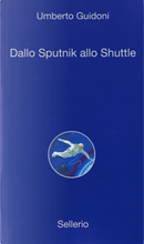 Dallo Sputnik allo Shuttle by Umberto Guidoni