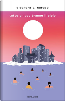 Tutto chiuso tranne il cielo by Eleonora C. Caruso
