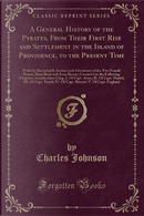 A General History of the Pyrates, From Their First Rise and Settlement in the Island of Providence, to the Present Time by Charles Johnson