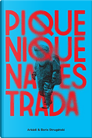 Piquenique na estrada by Arkádi Strugátski, Boris Strugátski