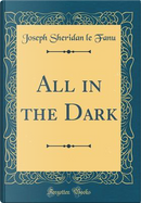 All in the Dark (Classic Reprint) by Joseph Sheridan Le Fanu