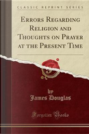 Errors Regarding Religion and Thoughts on Prayer at the Present Time (Classic Reprint) by James Douglas