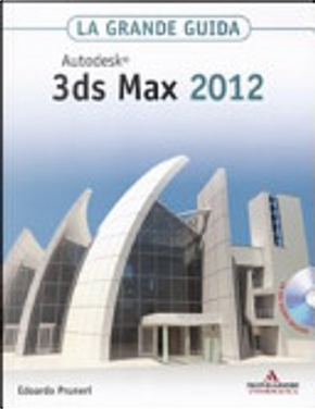 Autodesk 3ds Max 2012. La grande guida. Con CD-ROM by Edoardo Pruneri