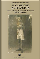Il campione antifascista vita e vittorie di Edoardo Ferruzzi, atleta viterbese by Massimiliano Mascolo