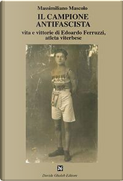 Il campione antifascista vita e vittorie di Edoardo Ferruzzi, atleta viterbese by Massimiliano Mascolo