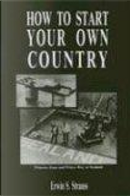 How To Start Your Own Country by Erwin S. Strauss