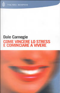 Come vincere lo stress e cominciare a vivere by Dale Carnegie