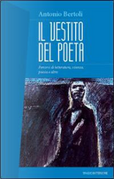 Il vestito del poeta. Percorsi di letteratura, scienza, poesia e altro by Antonio Bertoli