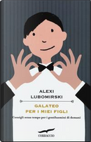 Galateo per i miei figli. Consigli senza tempo per i gentiluomini di domani by Alexi Lubomirski
