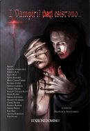 I vampiri? by Adriana Comaschi, Aislinn, Alexia Bianchini, Annarita Guarnieri, Antonia Romagnoli, Chiara Negrini, Egle Rizzo, Fabiana Redivo, Federica Ramponi, Filomena Cecere, Francesca Angelinelli, Maria Chiara Cabrini, Paola Boni, Sara Stuani, Scarlett Douglas Scott, Selene Feltrin, Simona Gervasone, Stefania Auci, Tamara Deroma I vampiri? by Adriana Comaschi, Aislinn, Alexia Bianchini, Annarita Guarnieri, Antonia Romagnoli, Chiara Negrini, Egle Rizzo, Fabiana Redivo, Federica Ramponi, Filomena Cecere, Francesca Angelinelli, Maria Chiara Cabrini, Paola Boni, Sara Stuani, Scarlett Douglas Scott, Selene Feltrin, Simona Gervasone, Stefania Auci, Tamara Deroma