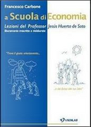 A scuola di economia. Lezioni del professor Jesús Huerta de Soto. Liberamente trascritte e rielaborate by Francesco Carbone