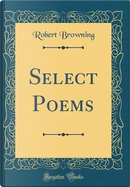Select Poems (Classic Reprint) by Robert Browning