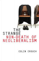 The Strange Non-death of Neo-liberalism by Colin Crouch