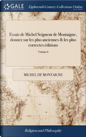 Essais de Michel Seigneur de Montaigne, donnez sur les plus anciennes & les plus correctes éditions by Michel de Montaigne