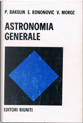 Astronomia Generale by Eduard Vladimiroviĉ Kononoviĉ, Paul Ivanoviĉ Bakulin, Vasilii Ivanoviĉ Moroz