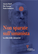 Non sparate sull'umanista by Antonio Banfi, Elio Franzini, Paola Galimberti