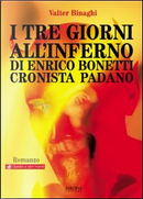 I tre giorni all'inferno di Enrico Bonetti cronista padano by Valter Binaghi