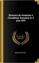 Discours de Réception À l'Académie Française Le 4 Juin 1903 by Edmond Rostand
