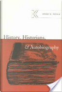 History, Historians, and Autobiography by Jeremy D. Popkin
