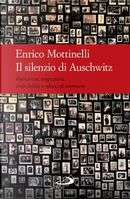Il silenzio di Auschwitz. Reticenze, negazioni, indicibilità e abusi di memoria by Enrico Mottinelli