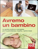 Avremo un bambino. La guida pratica e completa per la gravidanza, il parto, i primi mesi by Janet Balaskas, Yehudi Gordon