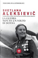 La guerra non ha un volto di donna. L'epopea delle donne sovietiche nella seconda guerra mondiale by Svetlana Aleksievic