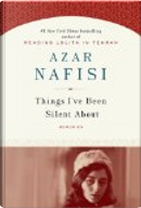 Things I've Been Silent About by Azar Nafisi