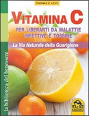 Vitamina C. Per liberarti da malattie infettive e tossine. La via naturale della guarigione by Thomas E. Levy