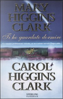 Ti ho guardato dormire by Carol Higgins Clark, Mary Higgins Clark