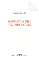 Mandate a dire all'imperatore by Pierluigi Cappello