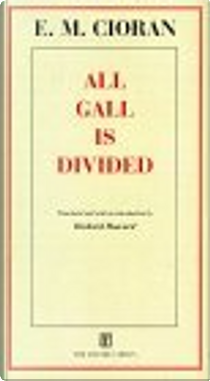 All Gall is Divided by E. M. Cioran