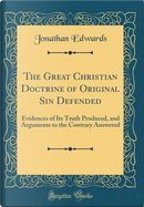 The Great Christian Doctrine of Original Sin Defended by Jonathan Edwards