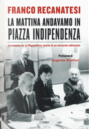 La mattina andavamo in Piazza Indipendenza by Franco Recanatesi