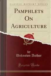 Pamphlets On Agriculture (Classic Reprint) by Author Unknown