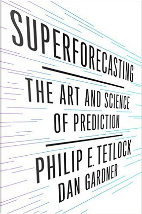 Superforecasting by Dan Gardner, Philip E. Tetlock