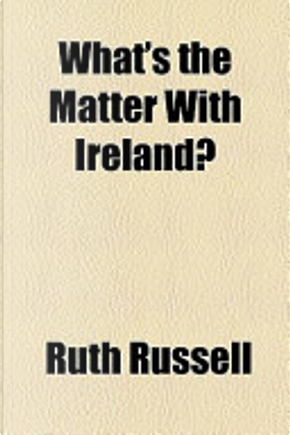 What's the Matter With Ireland? by Ruth Russell