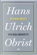 Vite degli artisti, vite degli architetti by Hans Ulrich Obrist