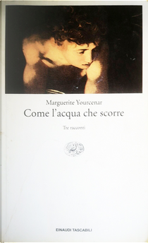 Come l'acqua che scorre by Marguerite Yourcenar