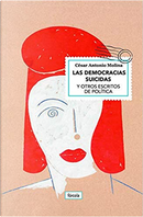 Las democracias suicidas y otros escritos de política by César Antonio Molina