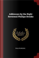 Addresses by the Right Reverend Phillips Brooks by Phillips Brooks