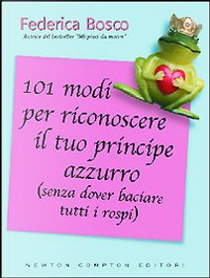 Centouno modi per riconoscere il tuo principe azzurro (senza dover baciare tutti i rospi) by Federica Bosco