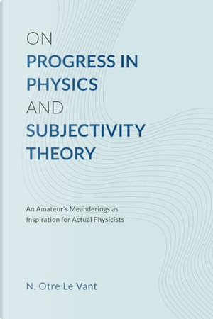 On Progress in Physics and Subjectivity Theory by N. Otre Le Vant