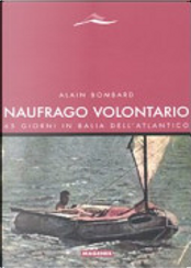 Naufrago volontario. 65 giorni in balia dell'Atlantico by Alain Bombard