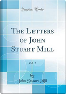 The Letters of John Stuart Mill, Vol. 2 (Classic Reprint) by John Stuart Mill