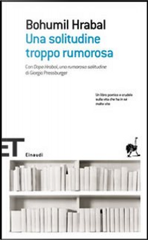 Una solitudine troppo rumorosa by Bohumil Hrabal