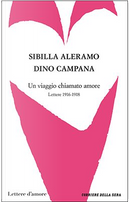 Un viaggio chiamato amore - Lettere 1916-1918 by Dino Campana, Sibilla Aleramo