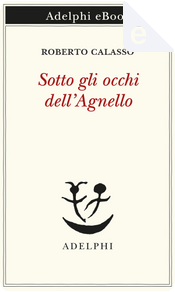 Sotto gli occhi dell'Agnello by Roberto Calasso