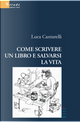Come scrivere un libro e salvarsi la vita by Cantarelli Luca